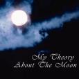 My Theory About The Moon My Theory About The Moon