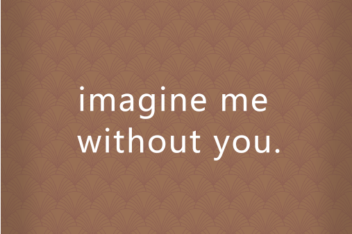 imagine me without you. imagine me without you.