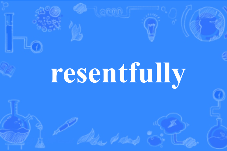 resentfully resentfully