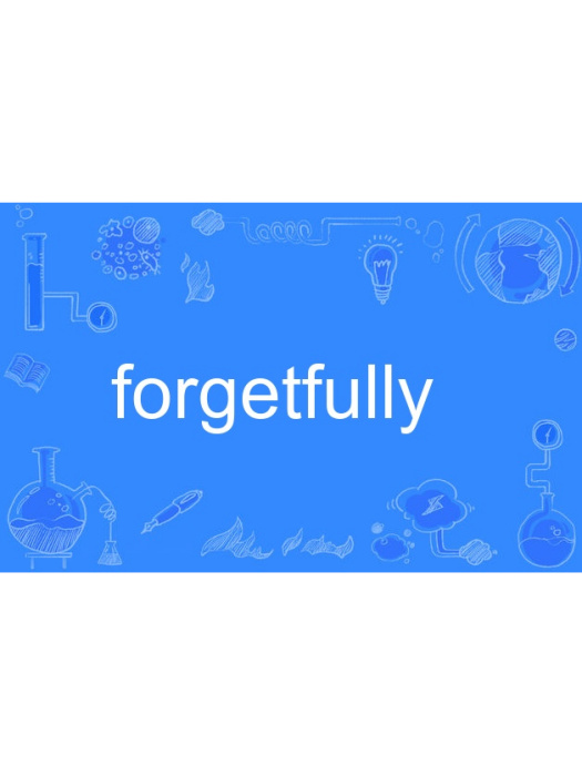 forgetfully forgetfully