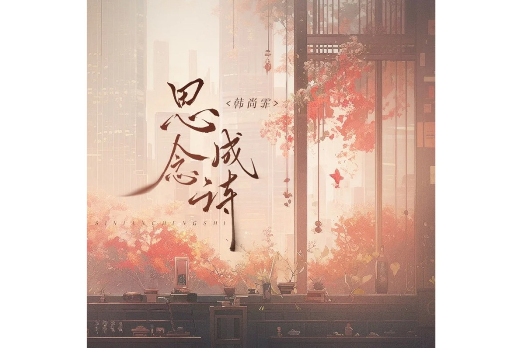 思念成詩(韓尚霏演唱的歌曲) 思念成詩(韓尚霏演唱的歌曲)