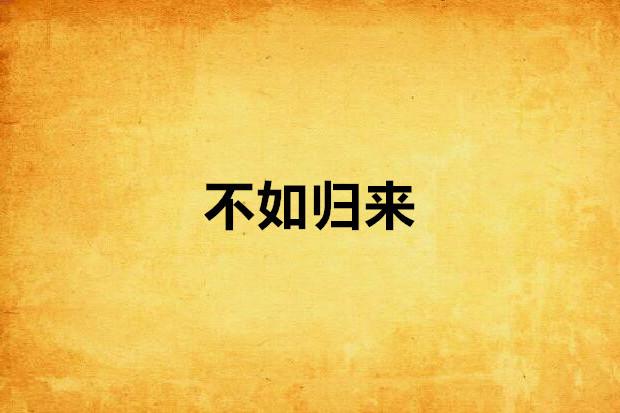 不如歸來(連載於晉江文學城的小說) 不如歸來(連載於晉江文學城的小說)