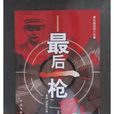 最後一槍(董濤、袁春雨創作中國文聯出版社出版書籍) 最後一槍(董濤、袁春雨創作中國文聯出版社出版書籍)