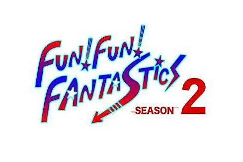 FUN!FUN!FANTASTICS SEASON2 FUN!FUN!FANTASTICS SEASON2