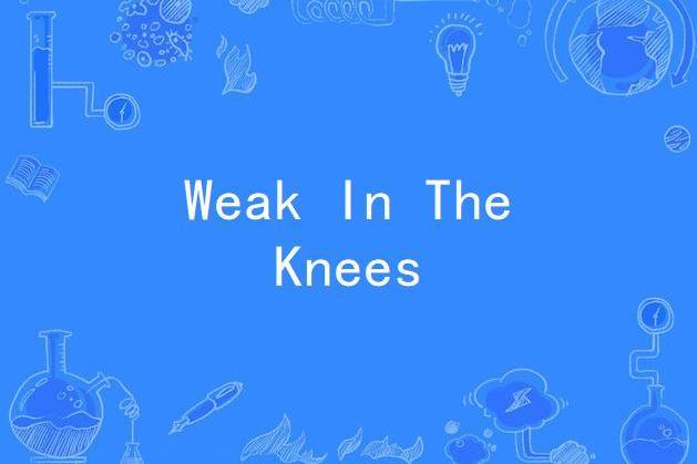 Weak In The Knees Weak In The Knees