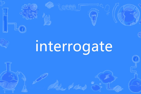 interrogate interrogate