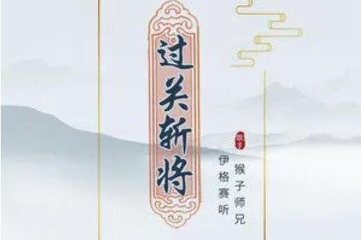 過關斬將(伊格賽聽/猴子師兄演唱的歌曲) 過關斬將(伊格賽聽/猴子師兄演唱的歌曲)