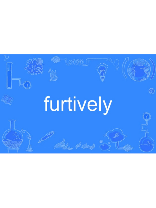 furtively furtively
