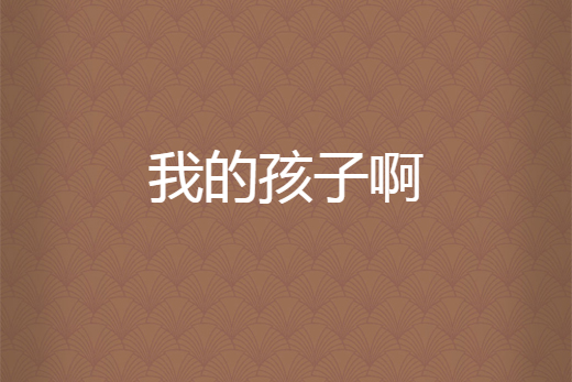 我的孩子啊 我的孩子啊