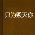 只為毀滅你 只為毀滅你