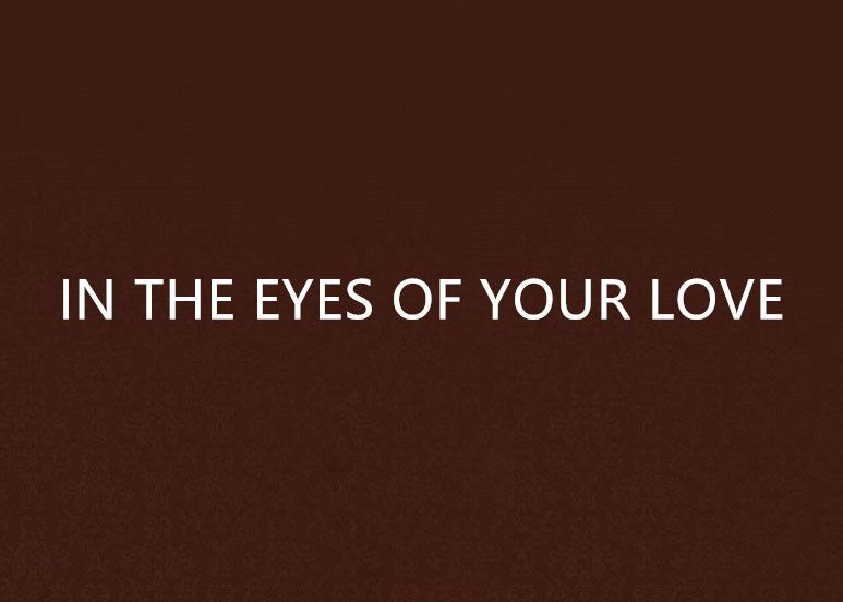 IN THE EYES OF YOUR LOVE IN THE EYES OF YOUR LOVE