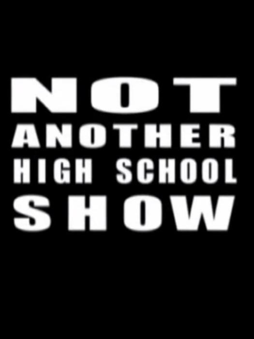 Not Another High School Show Not Another High School Show