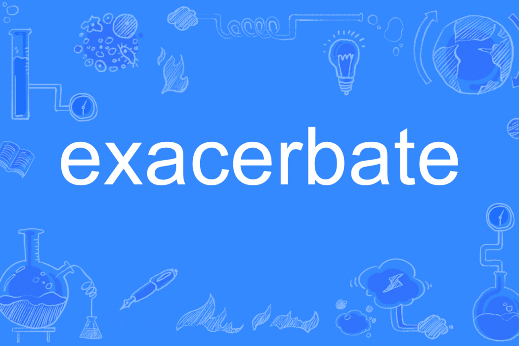 exacerbate exacerbate