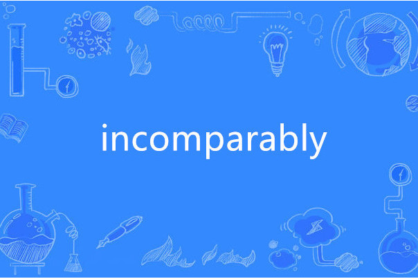 incomparably incomparably