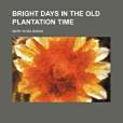 Bright Days in the Old Plantation Time Bright Days in the Old Plantation Time