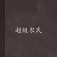 超級農民(飛舞激揚所著小說) 超級農民(飛舞激揚所著小說)