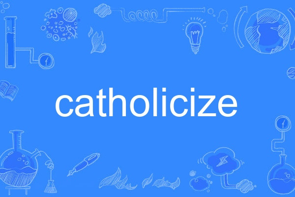 catholicize catholicize