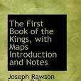The First Book of the Kings, with Maps Introduction and Notes The First Book of the Kings, with Maps Introduction and Notes
