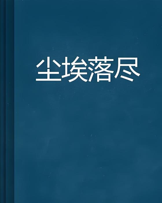 塵埃落盡(道佛皆無創作的網路小說) 塵埃落盡(道佛皆無創作的網路小說)