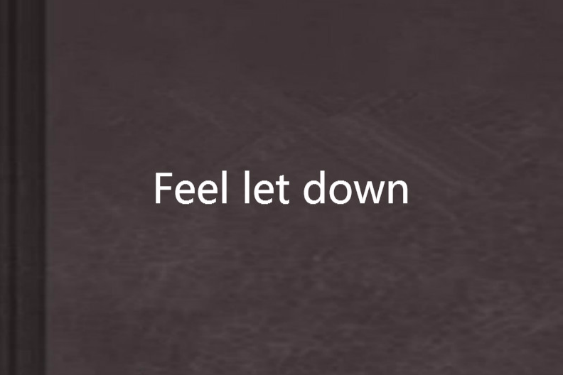 Feel let down Feel let down