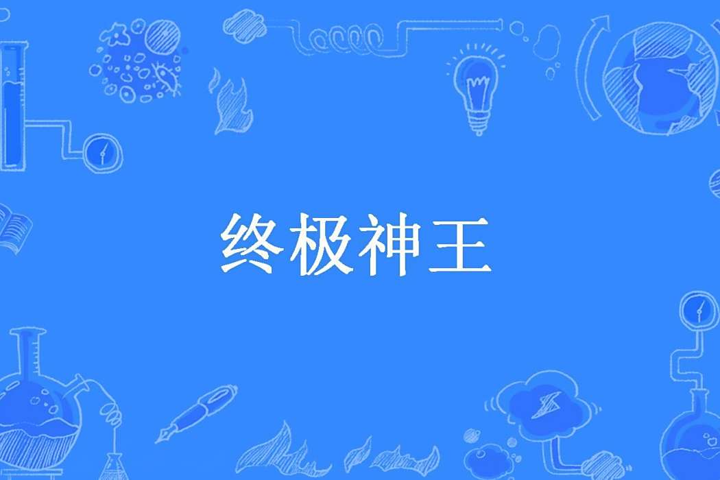 終極神王(殘夢回味所著小說) 終極神王(殘夢回味所著小說)