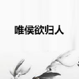 唯侯欲歸人 唯侯欲歸人