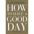 How to Have a Good Day How to Have a Good Day