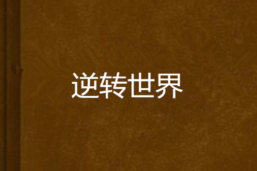 逆轉世界(諸侯寂寞創作的網路小說) 逆轉世界(諸侯寂寞創作的網路小說)