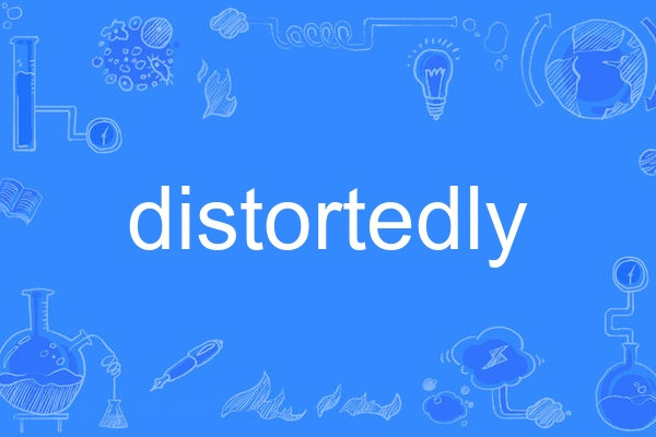 distortedly distortedly