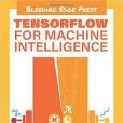 TensorFlow for Machine Intelligence: A Hands-On Introduction to Learning Algorithms TensorFlow for Machine Intelligence: A Hands-On Introduction to Learning Algorithms