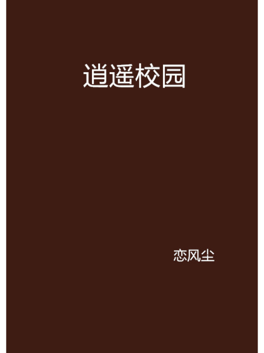 逍遙校園(戀風塵創作的青春校園小說) 逍遙校園(戀風塵創作的青春校園小說)