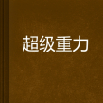 超級重力(真茗創作網路小說) 超級重力(真茗創作網路小說)