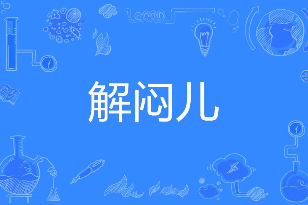 解悶兒(漢語詞語) 解悶兒(漢語詞語)