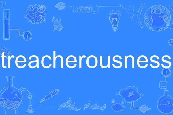 treacherousness treacherousness