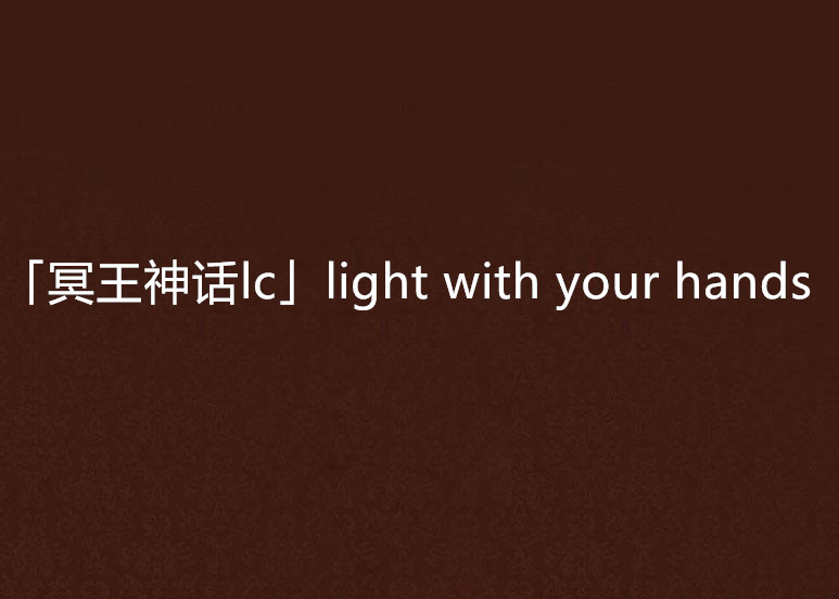 「冥王神話lc」light with your hands