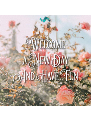 Welcome A New Day And Have Fun Welcome A New Day And Have Fun