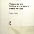 Modernity and Politics in the Work of Max Weber Modernity and Politics in the Work of Max Weber