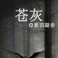 蒼灰(素羽凝香創作的網路小說) 蒼灰(素羽凝香創作的網路小說)