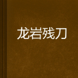 龍巖殘刀 龍巖殘刀