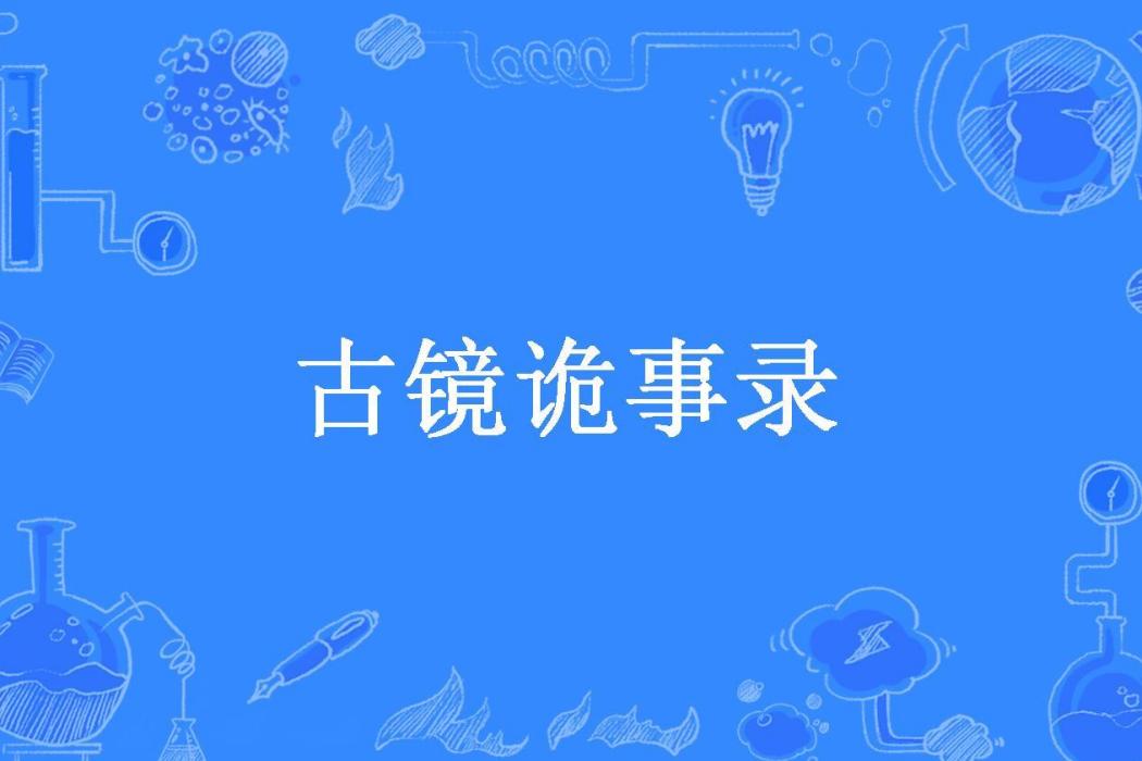 古鏡詭事錄(韋小觀所著小說) 古鏡詭事錄(韋小觀所著小說)