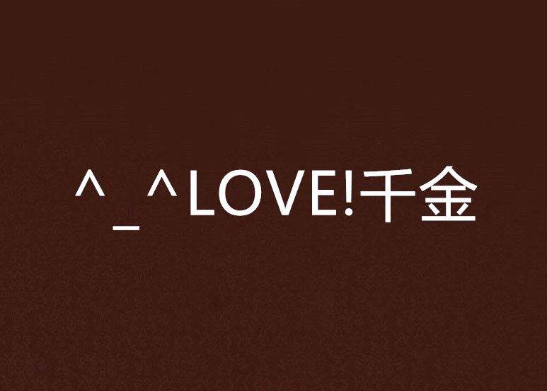 ^_^LOVE!千金 ^_^LOVE!千金