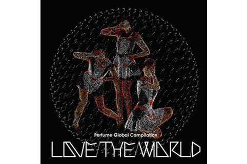 Perfume Global Compilation \x22LOVE THE WORLD\x22 Perfume Global Compilation \x22LOVE THE WORLD\x22