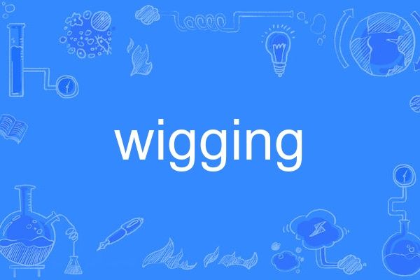 wigging wigging