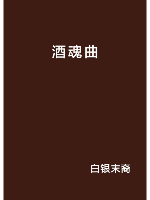 酒魂曲(白銀末裔創作的網路小說) 酒魂曲(白銀末裔創作的網路小說)