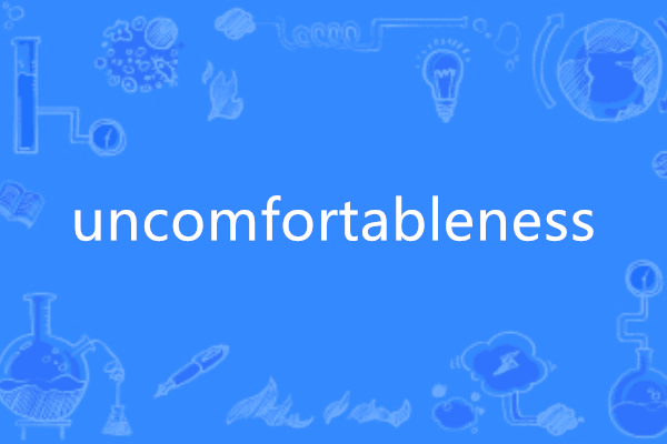 uncomfortableness uncomfortableness