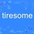 tiresome tiresome