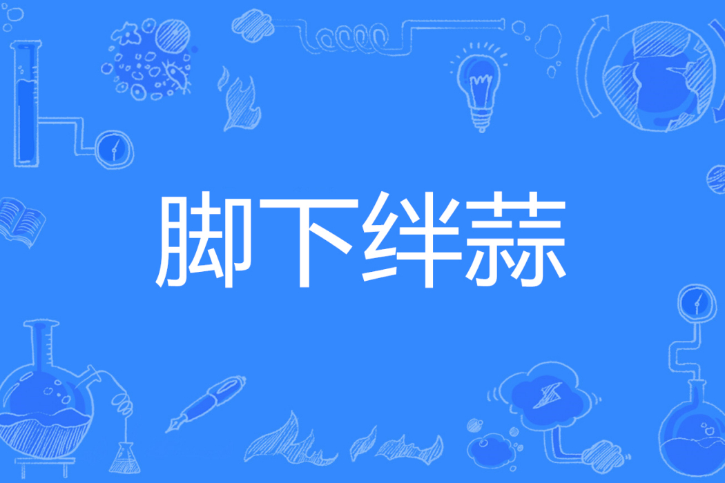 腳下絆蒜 腳下絆蒜