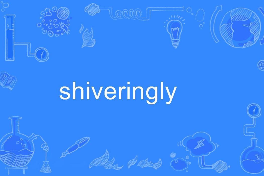 shiveringly shiveringly