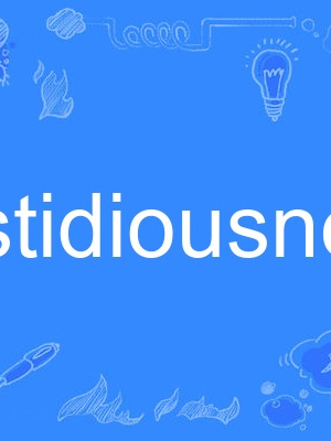 fastidiousness fastidiousness