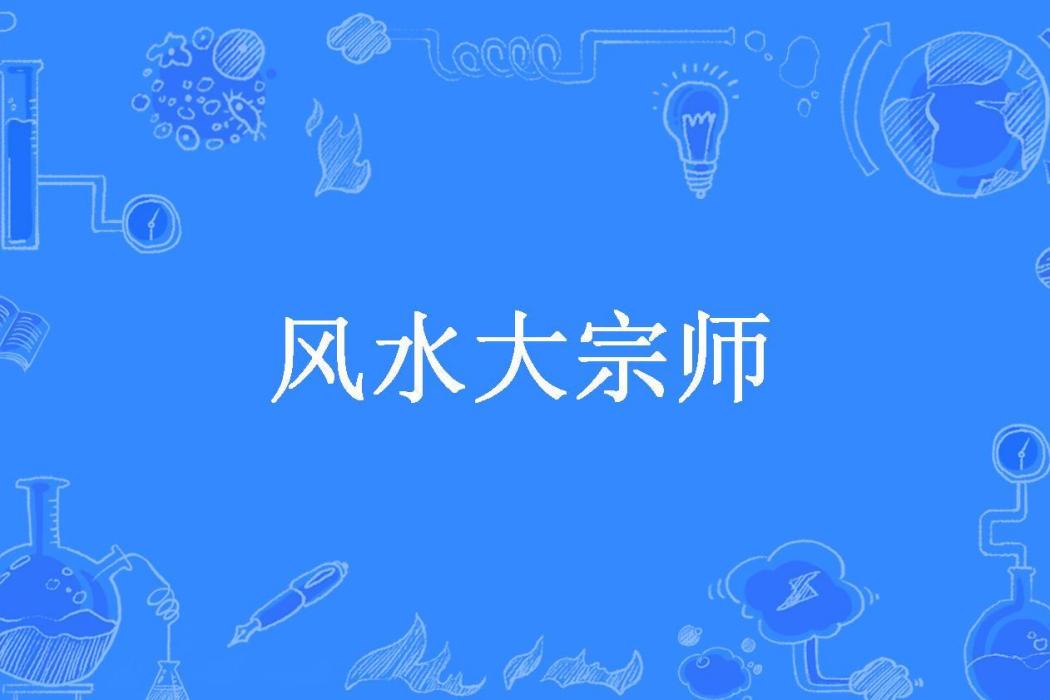 風水大宗師(厭筆川所著小說) 風水大宗師(厭筆川所著小說)